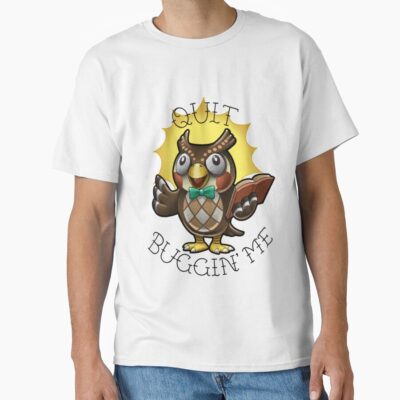 Blathers Quit Bugging Me T-shirt